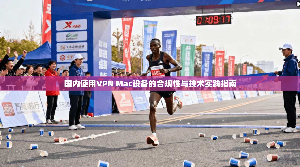 国内使用VPN Mac设备的合规性与技术实践指南