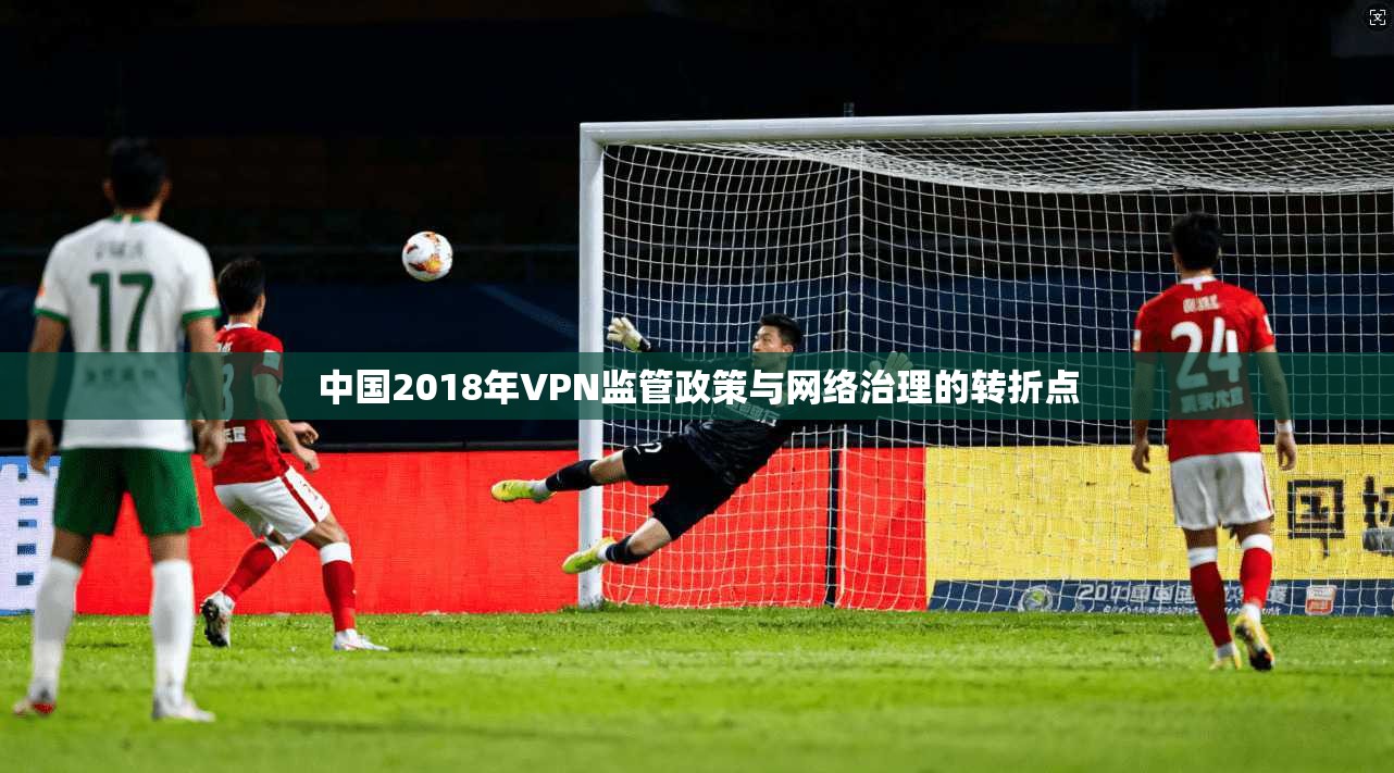 中国2018年VPN监管政策与网络治理的转折点
