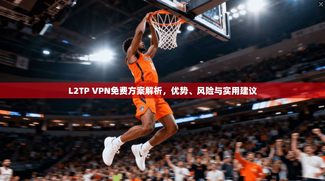 L2TP VPN免费方案解析，优势、风险与实用建议