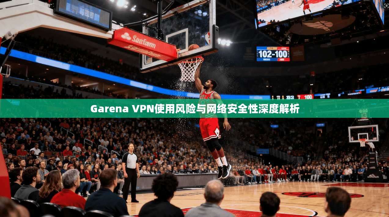 Garena VPN使用风险与网络安全性深度解析