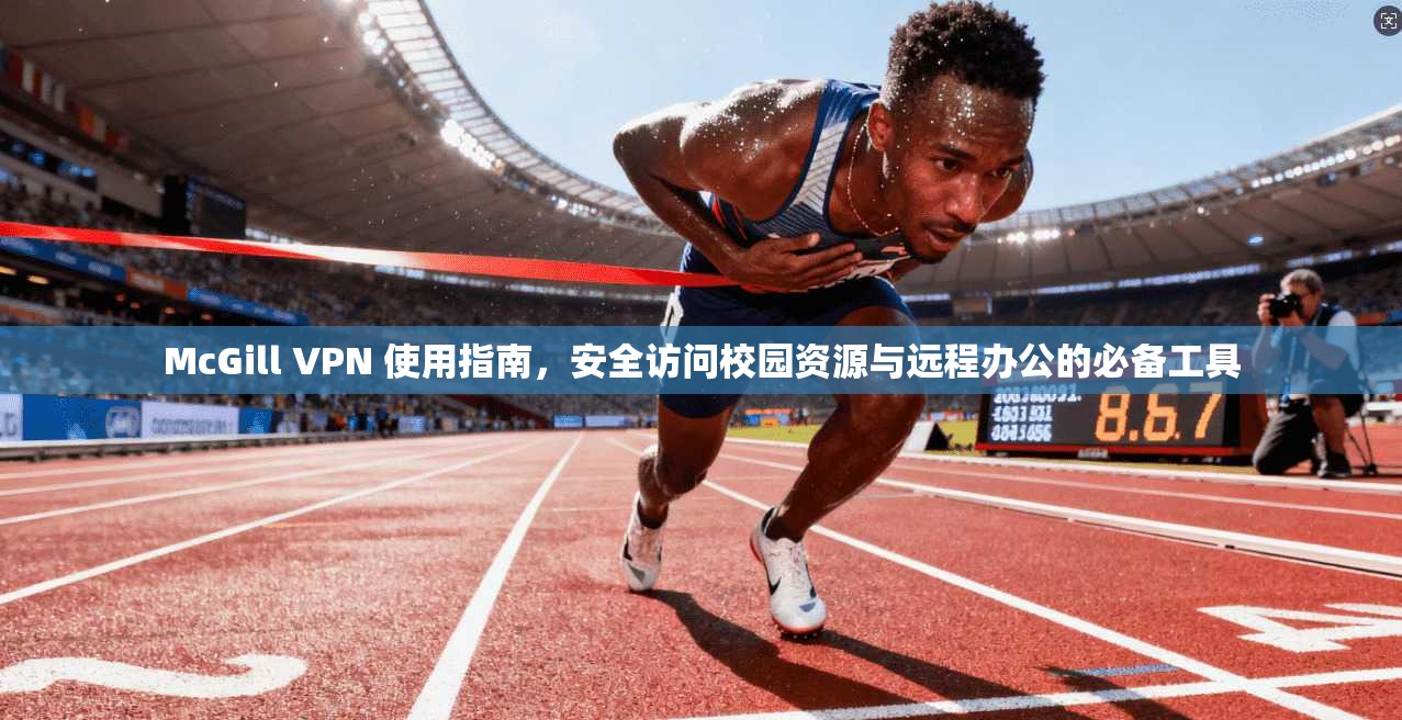 McGill VPN 使用指南，安全访问校园资源与远程办公的必备工具