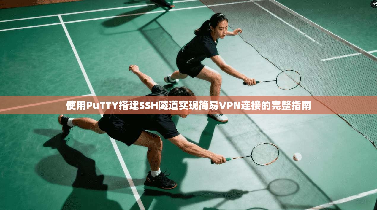 使用PuTTY搭建SSH隧道实现简易VPN连接的完整指南