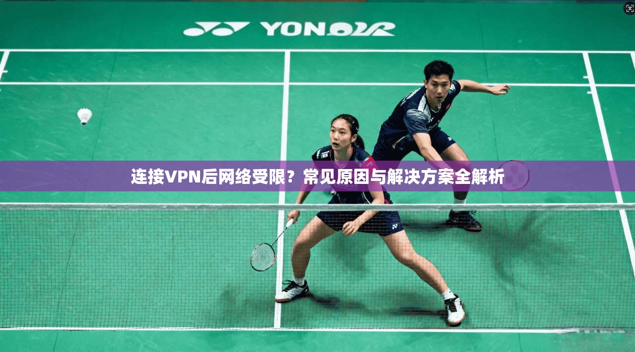 连接VPN后网络受限？常见原因与解决方案全解析