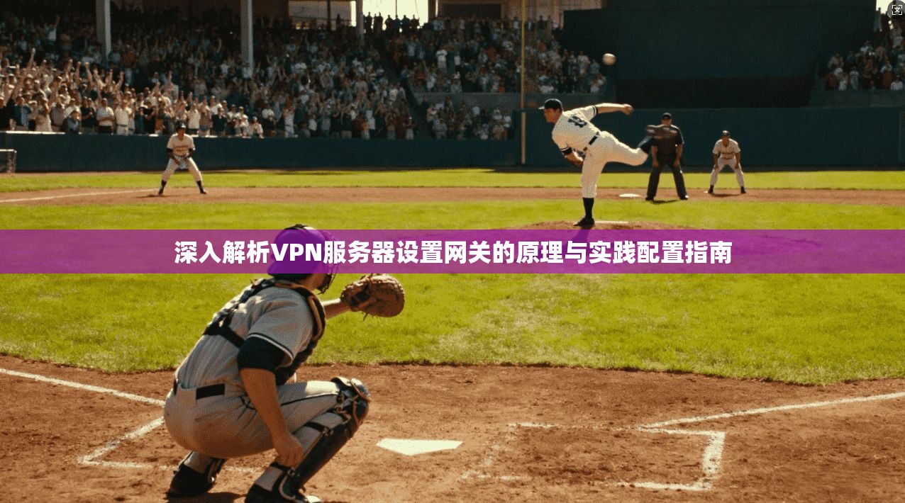 深入解析VPN服务器设置网关的原理与实践配置指南