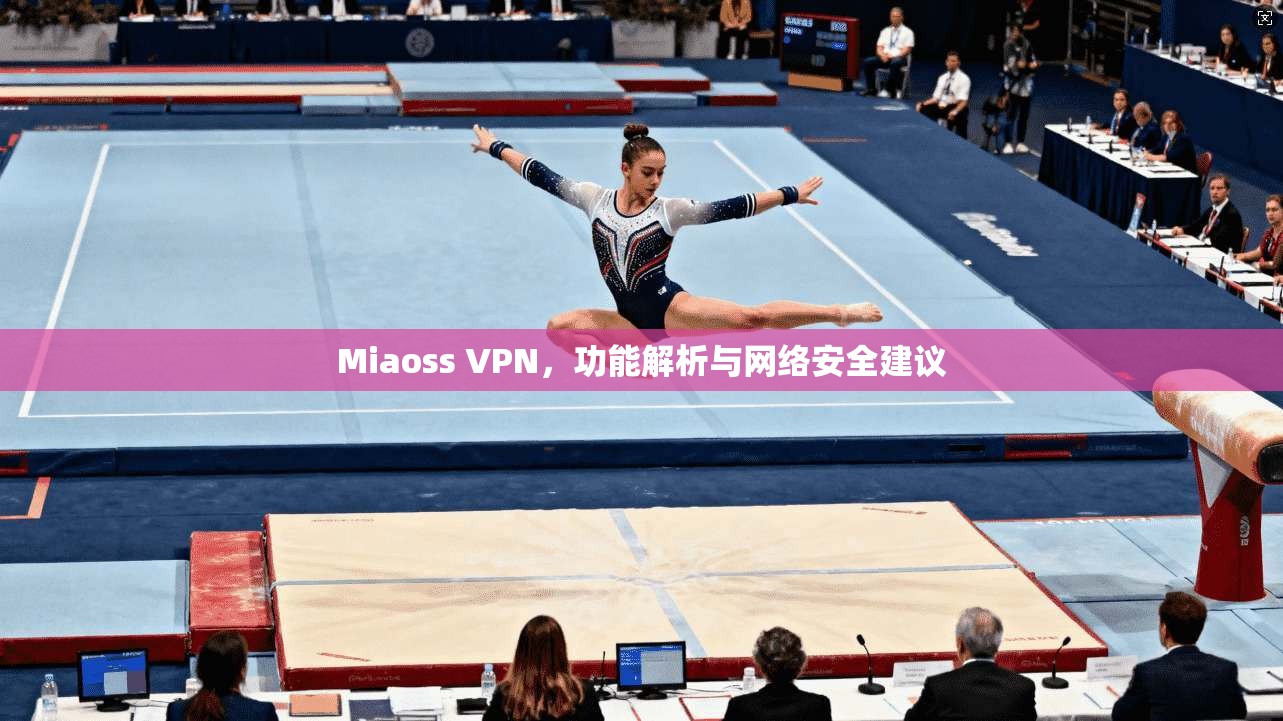 Miaoss VPN，功能解析与网络安全建议