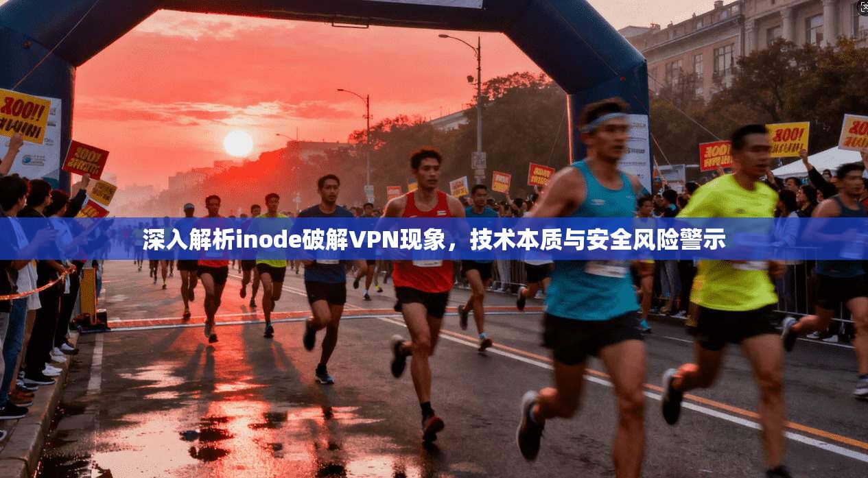 深入解析inode破解VPN现象，技术本质与安全风险警示