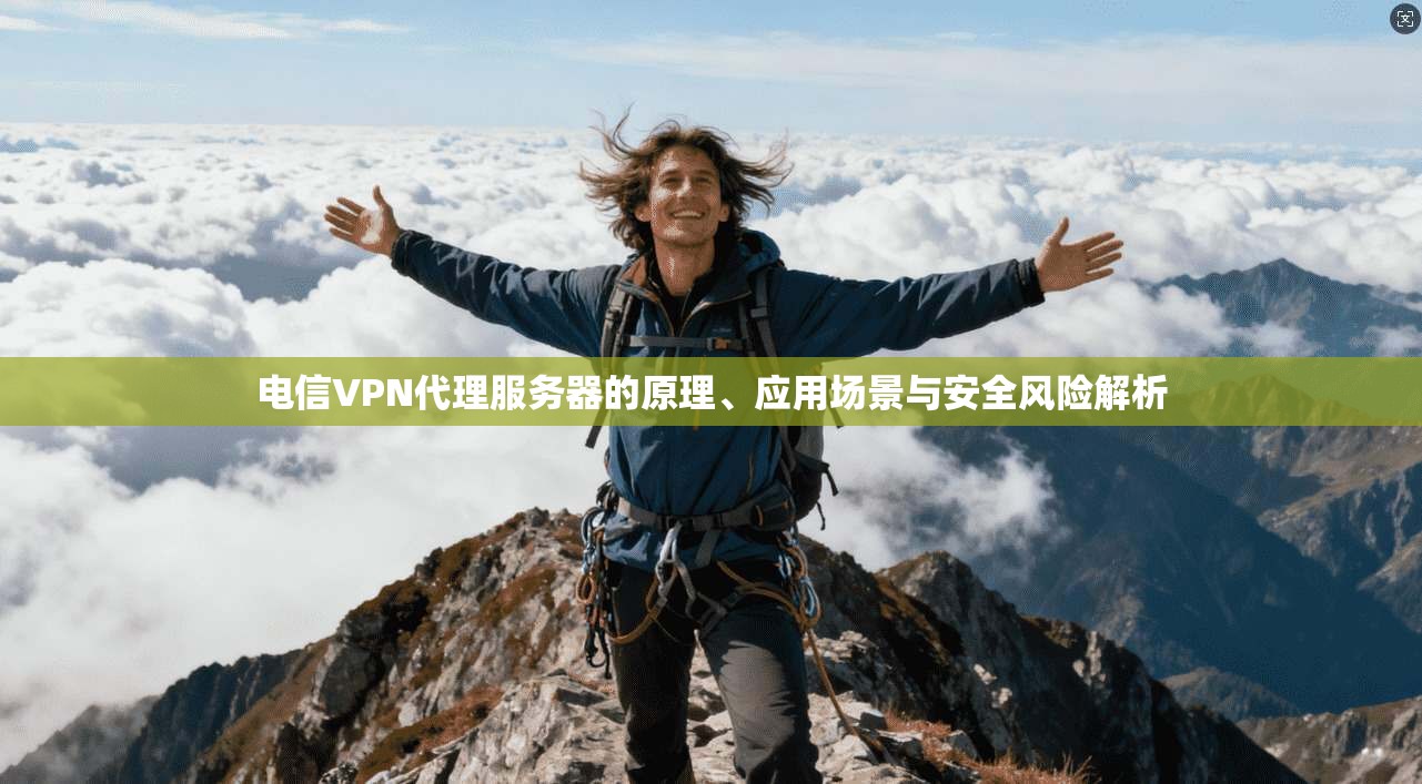 电信VPN代理服务器的原理、应用场景与安全风险解析
