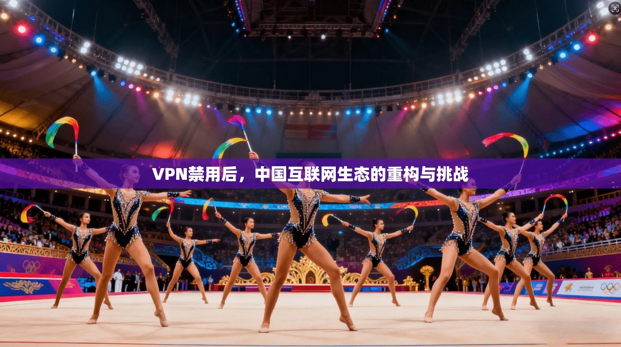 VPN禁用后，中国互联网生态的重构与挑战