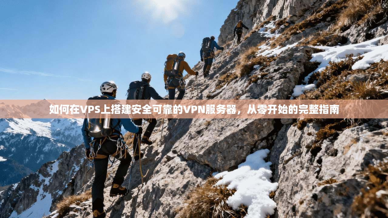 如何在VPS上搭建安全可靠的VPN服务器，从零开始的完整指南