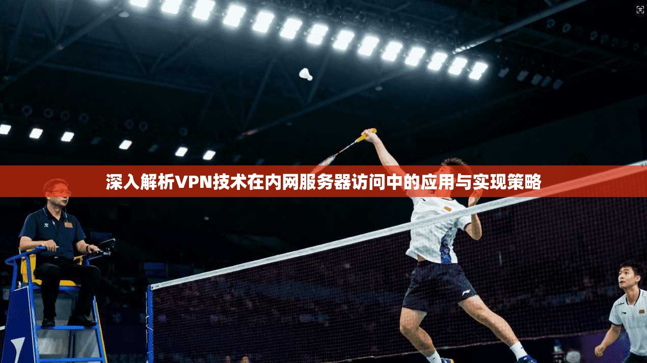 深入解析VPN技术在内网服务器访问中的应用与实现策略