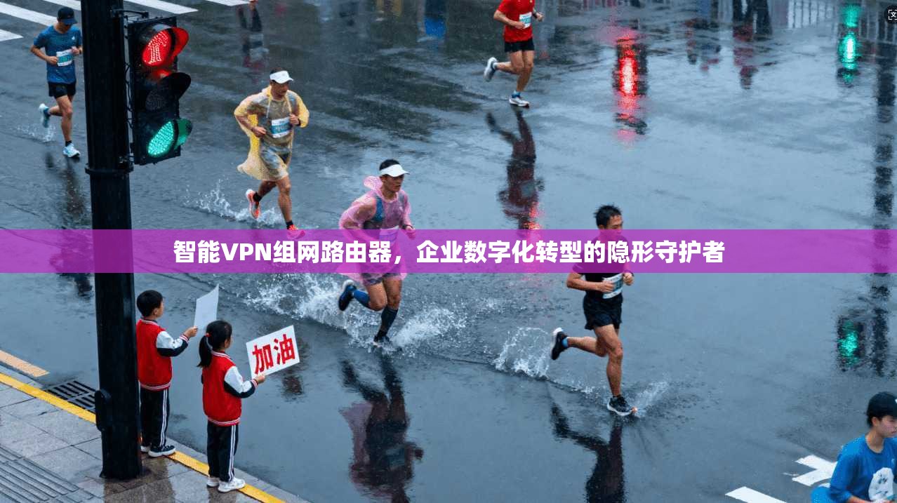 智能VPN组网路由器，企业数字化转型的隐形守护者