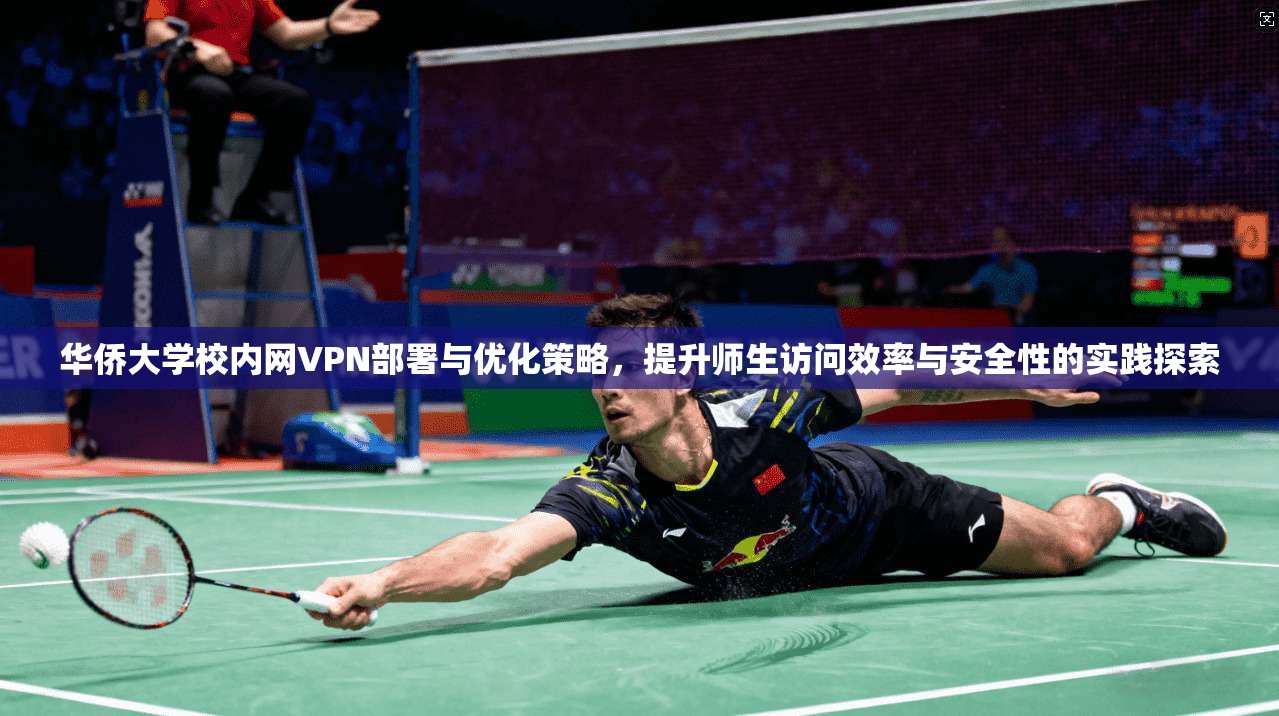 华侨大学校内网VPN部署与优化策略，提升师生访问效率与安全性的实践探索