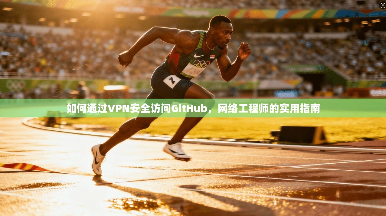 如何通过VPN安全访问GitHub，网络工程师的实用指南