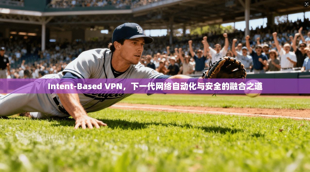 Intent-Based VPN，下一代网络自动化与安全的融合之道