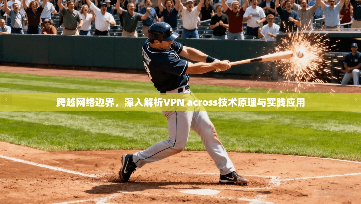 跨越网络边界，深入解析VPN across技术原理与实践应用