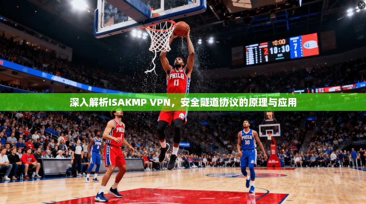 深入解析ISAKMP VPN，安全隧道协议的原理与应用