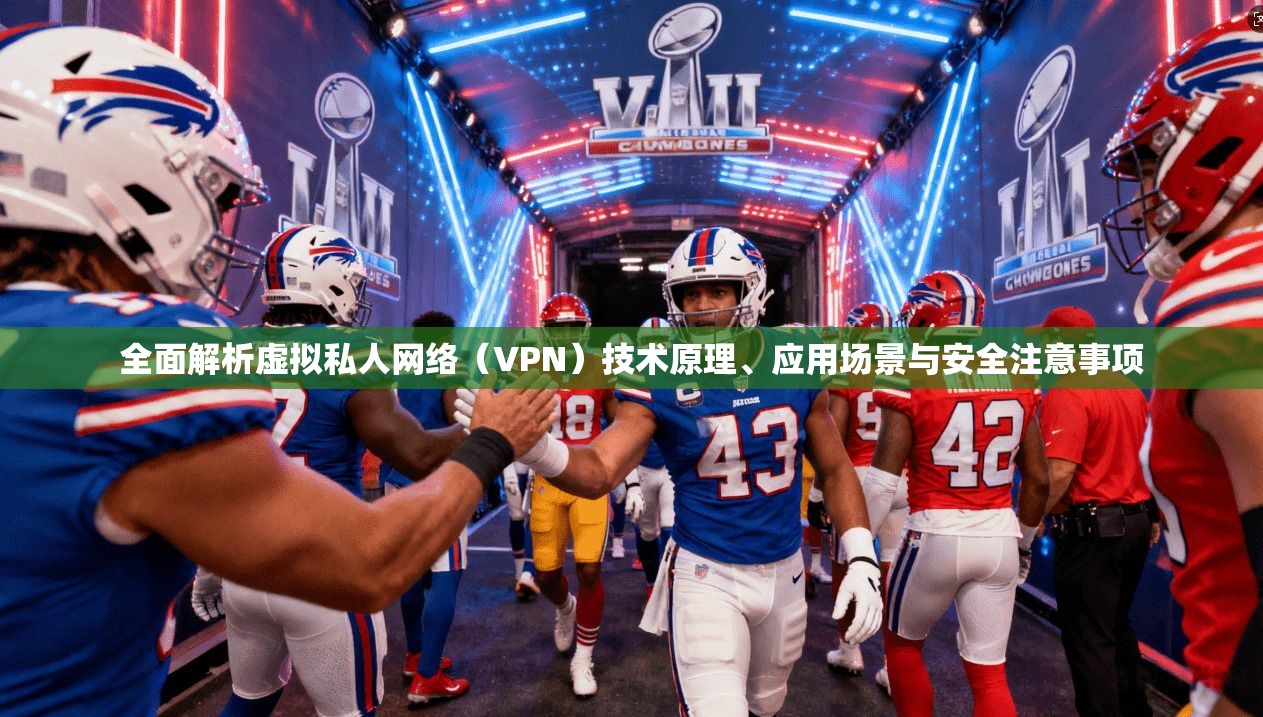 全面解析虚拟私人网络（VPN）技术原理、应用场景与安全注意事项