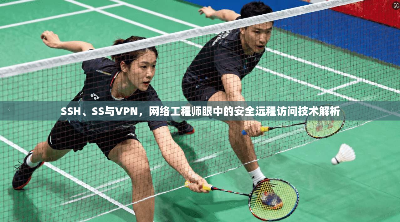 SSH、SS与VPN，网络工程师眼中的安全远程访问技术解析