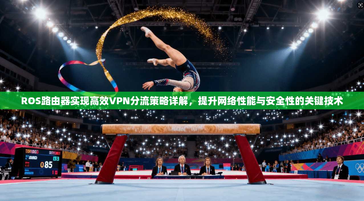 ROS路由器实现高效VPN分流策略详解，提升网络性能与安全性的关键技术