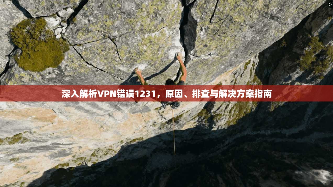 深入解析VPN错误1231，原因、排查与解决方案指南
