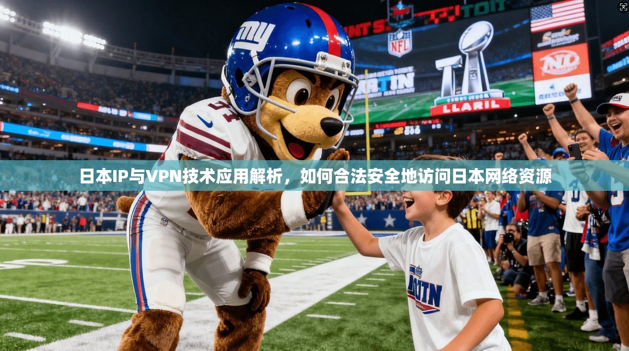 日本IP与VPN技术应用解析，如何合法安全地访问日本网络资源