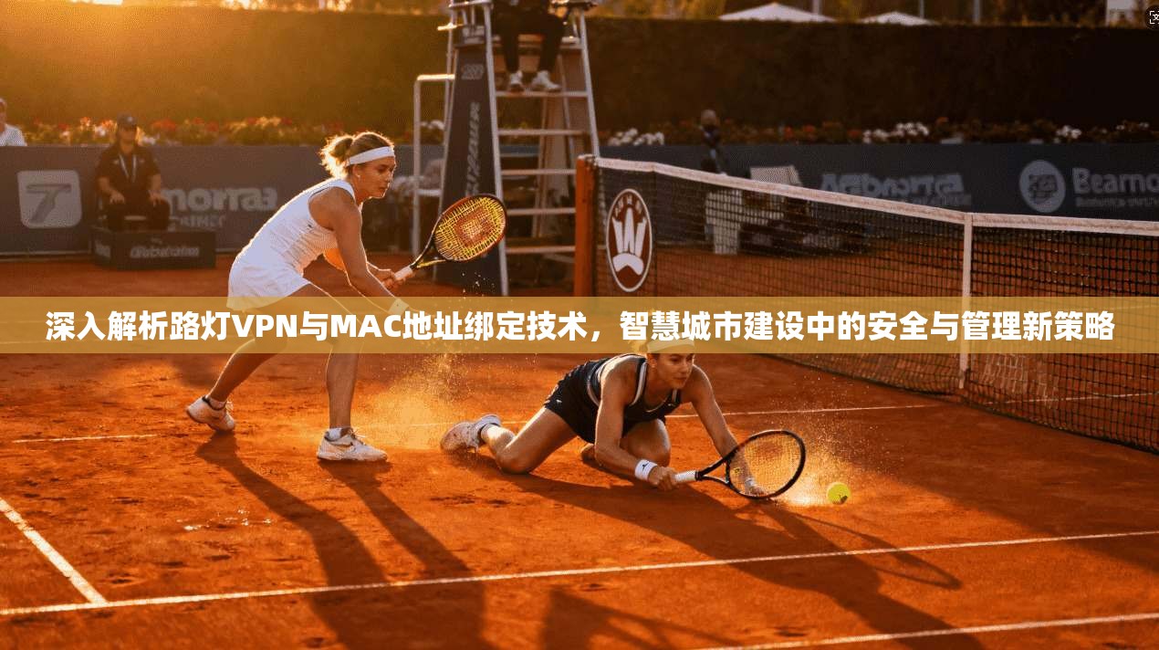 深入解析路灯VPN与MAC地址绑定技术，智慧城市建设中的安全与管理新策略