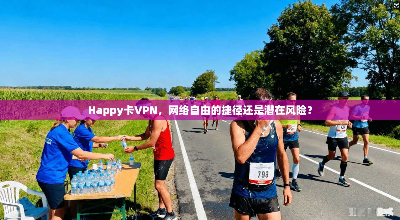 Happy卡VPN，网络自由的捷径还是潜在风险？