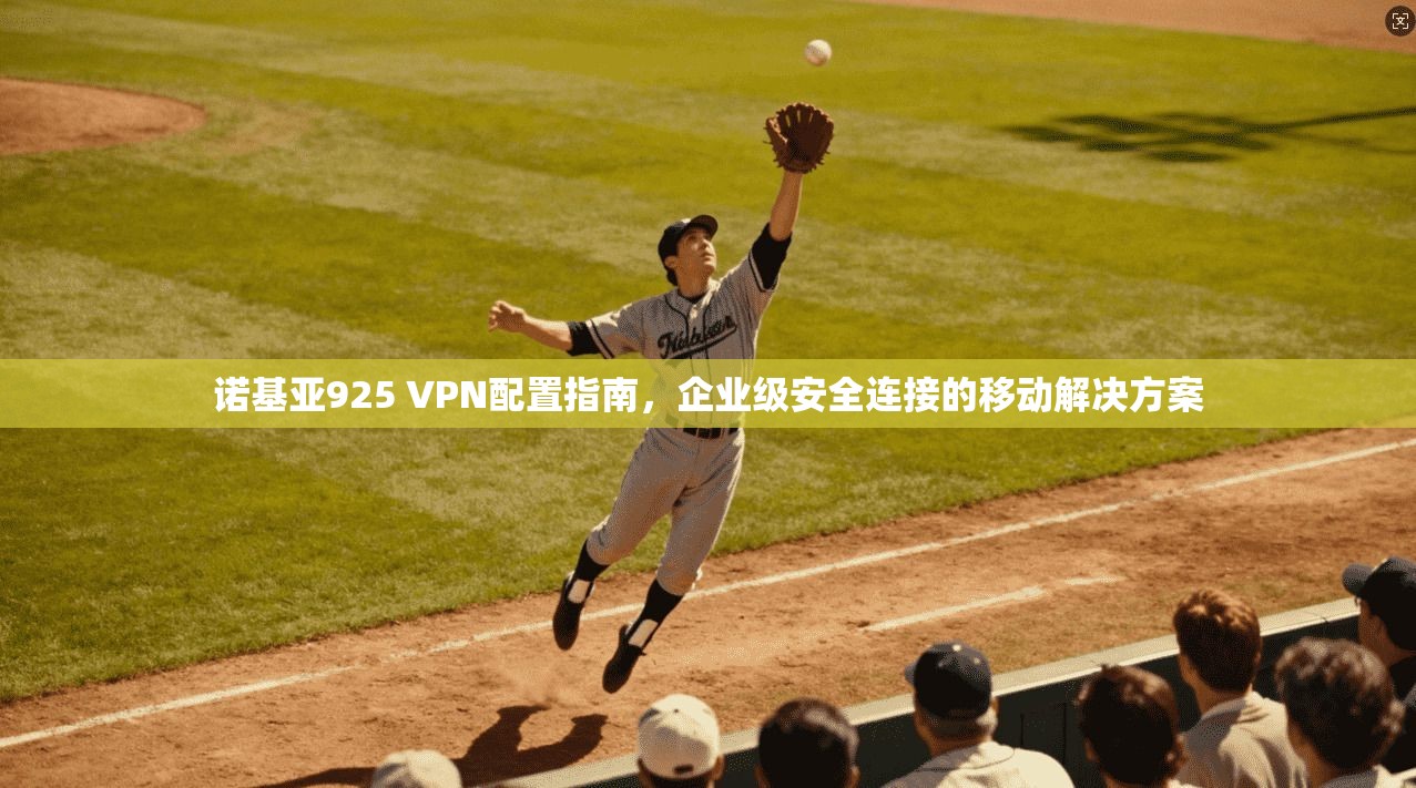 诺基亚925 VPN配置指南，企业级安全连接的移动解决方案