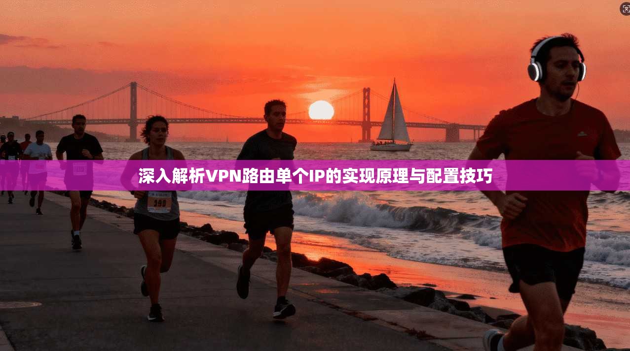 深入解析VPN路由单个IP的实现原理与配置技巧