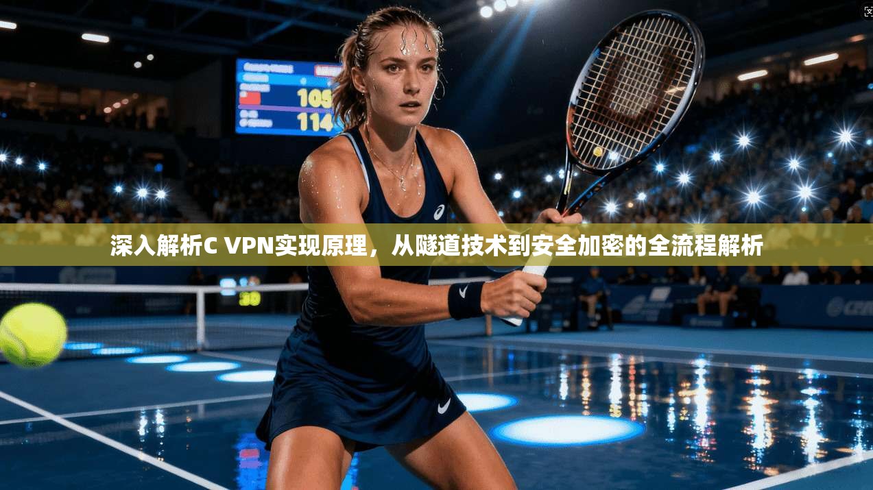 深入解析C VPN实现原理，从隧道技术到安全加密的全流程解析