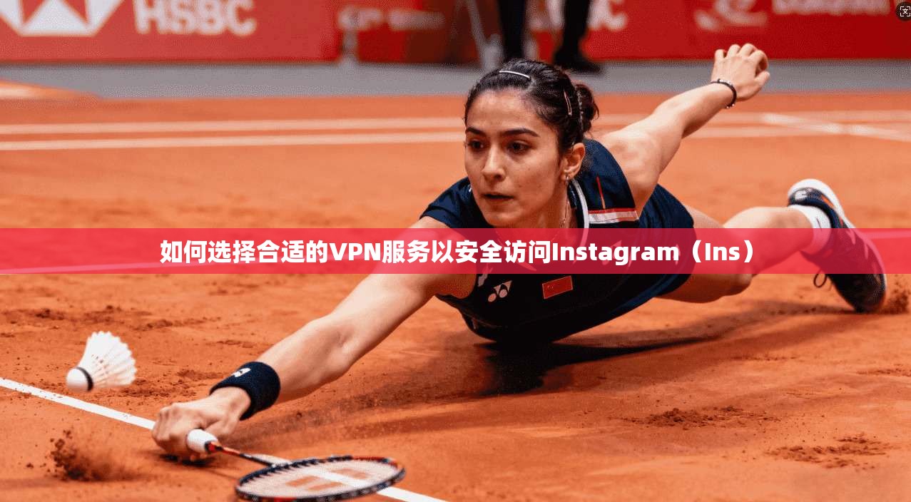 如何选择合适的VPN服务以安全访问Instagram（Ins）