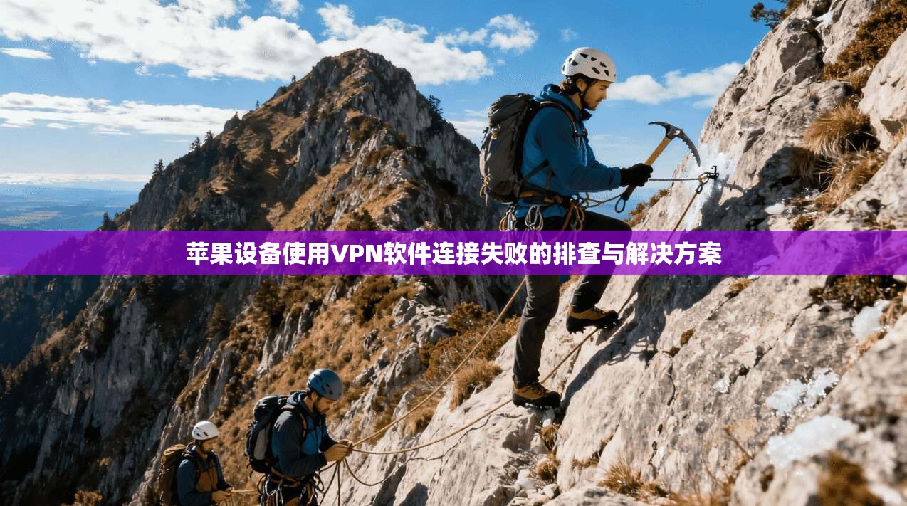 苹果设备使用VPN软件连接失败的排查与解决方案