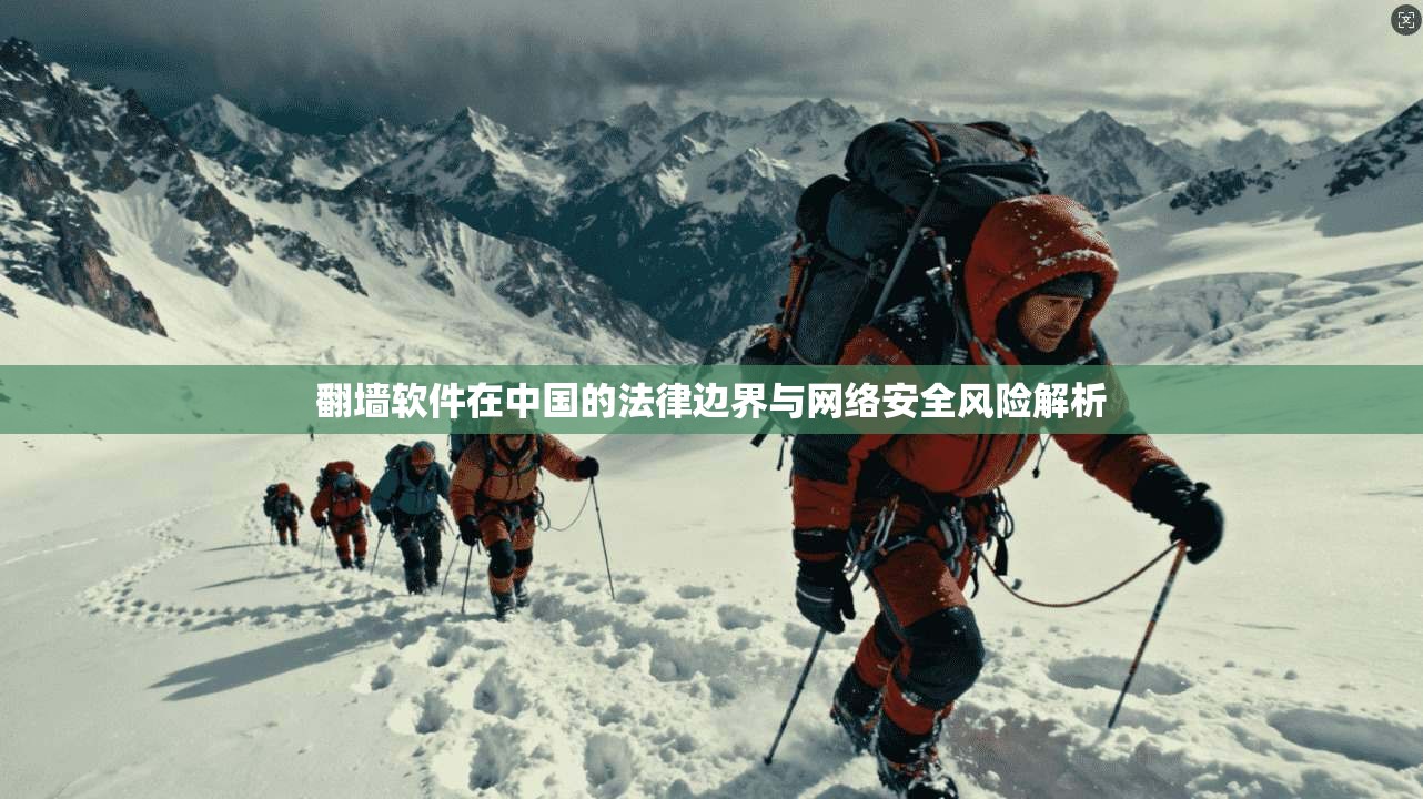 翻墙软件在中国的法律边界与网络安全风险解析