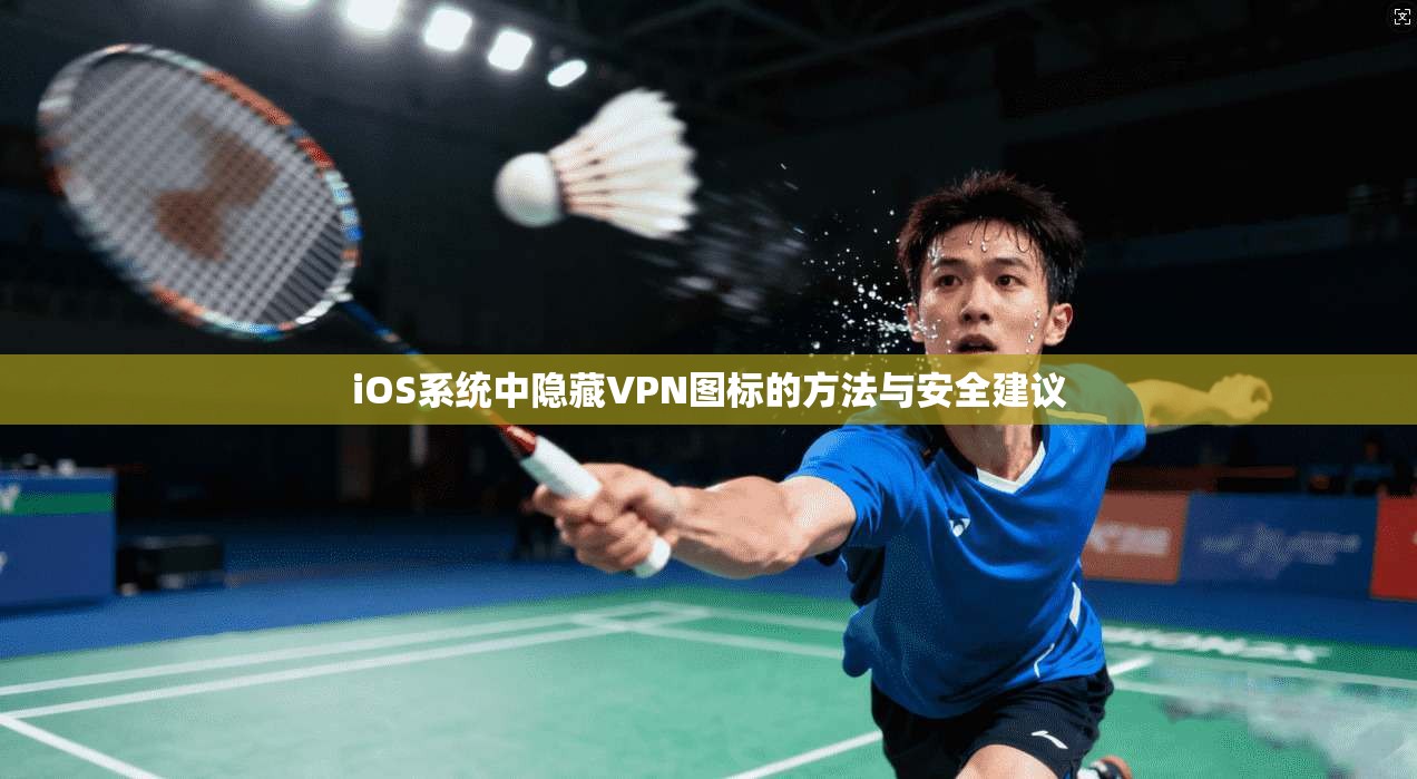 iOS系统中隐藏VPN图标的方法与安全建议