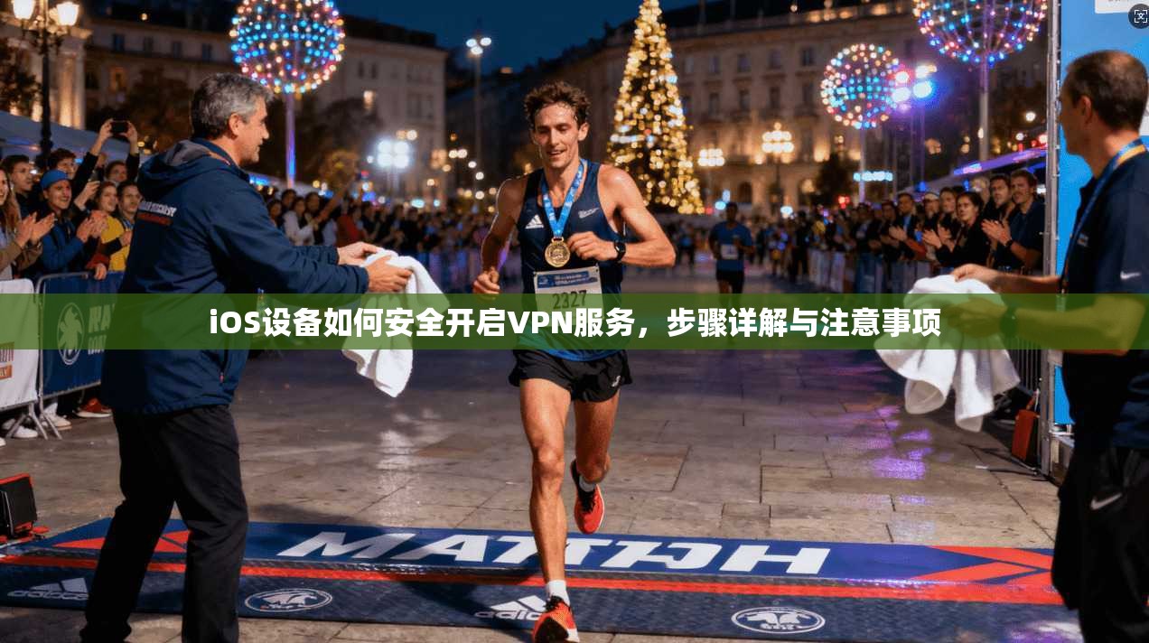 iOS设备如何安全开启VPN服务，步骤详解与注意事项