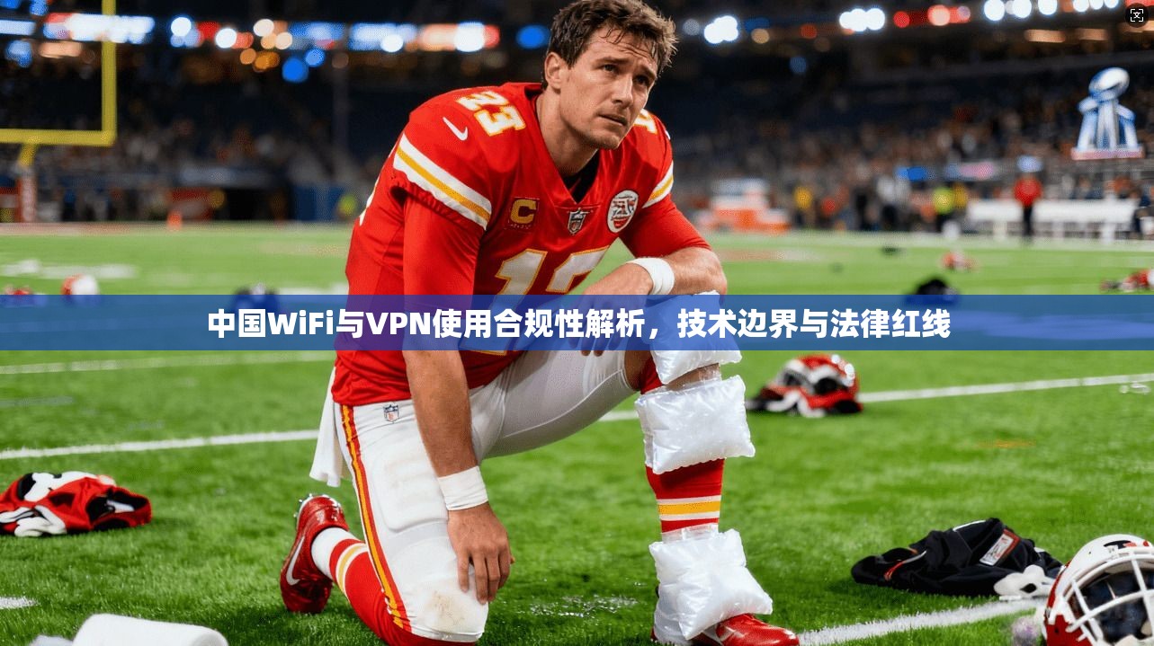 中国WiFi与VPN使用合规性解析，技术边界与法律红线