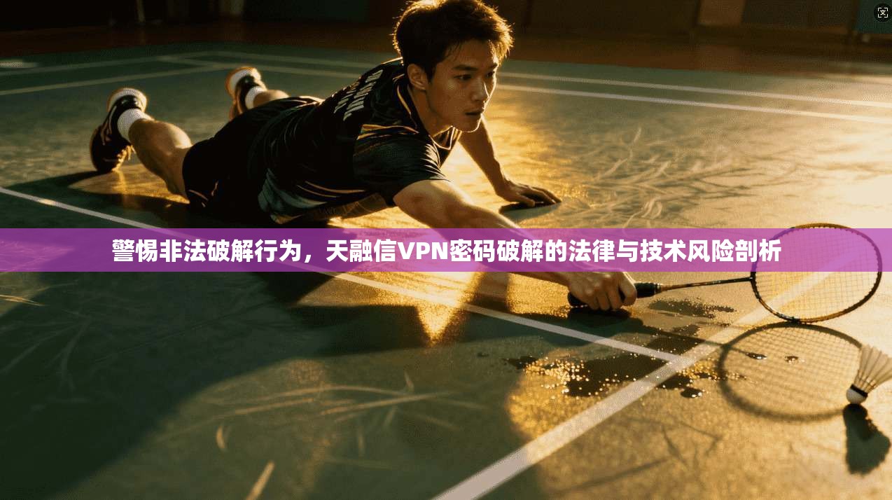 警惕非法破解行为，天融信VPN密码破解的法律与技术风险剖析