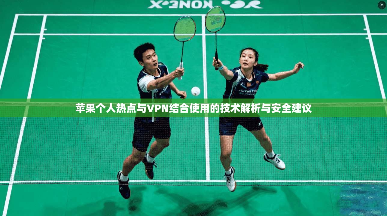 苹果个人热点与VPN结合使用的技术解析与安全建议