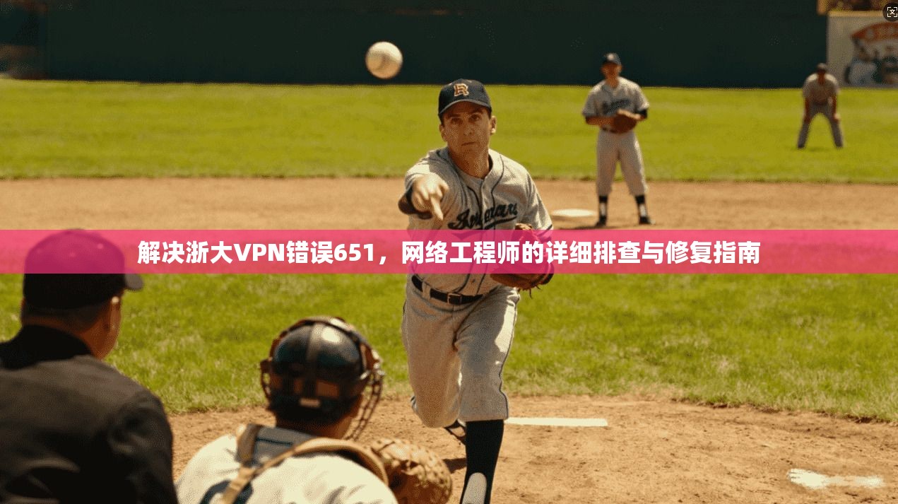 解决浙大VPN错误651，网络工程师的详细排查与修复指南