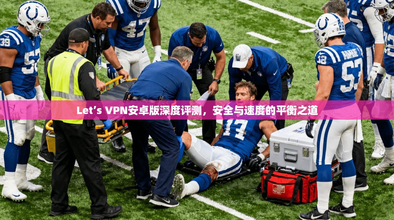 Let’s VPN安卓版深度评测，安全与速度的平衡之道