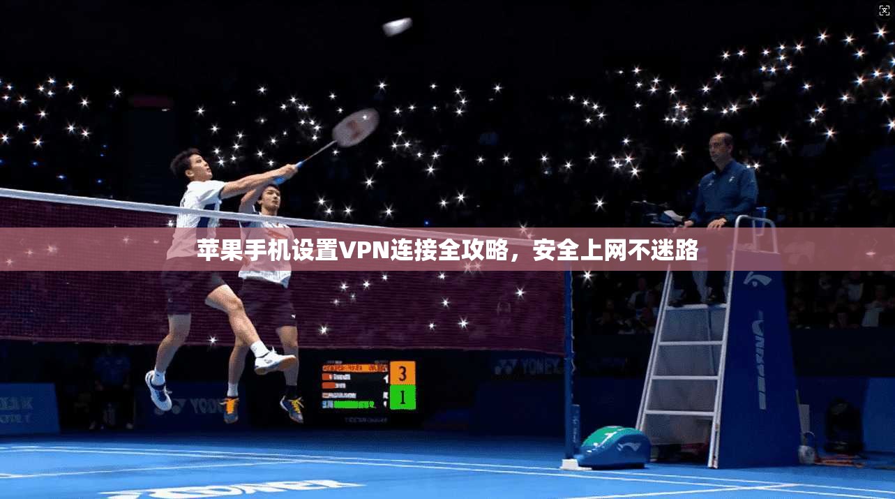 苹果手机设置VPN连接全攻略，安全上网不迷路