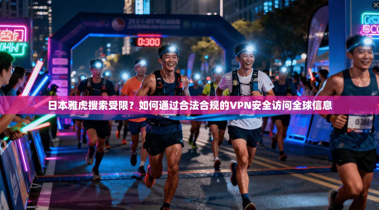 日本雅虎搜索受限？如何通过合法合规的VPN安全访问全球信息