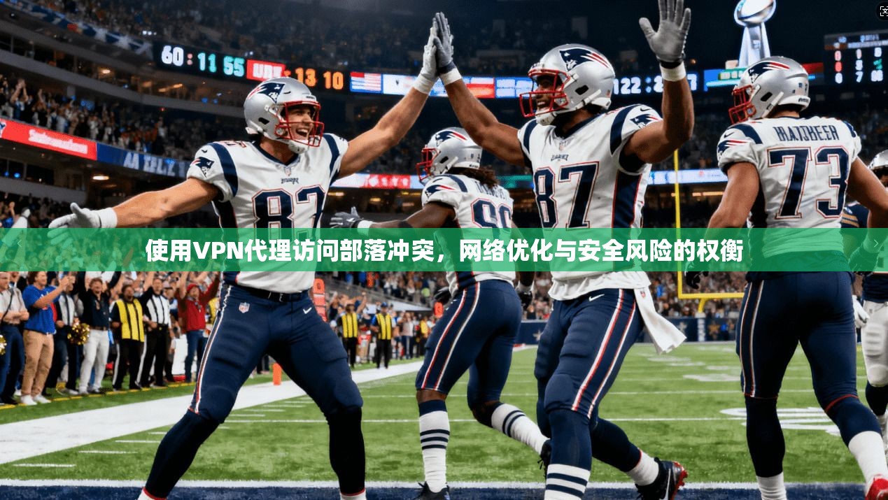 使用VPN代理访问部落冲突，网络优化与安全风险的权衡