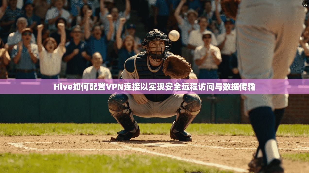 Hive如何配置VPN连接以实现安全远程访问与数据传输