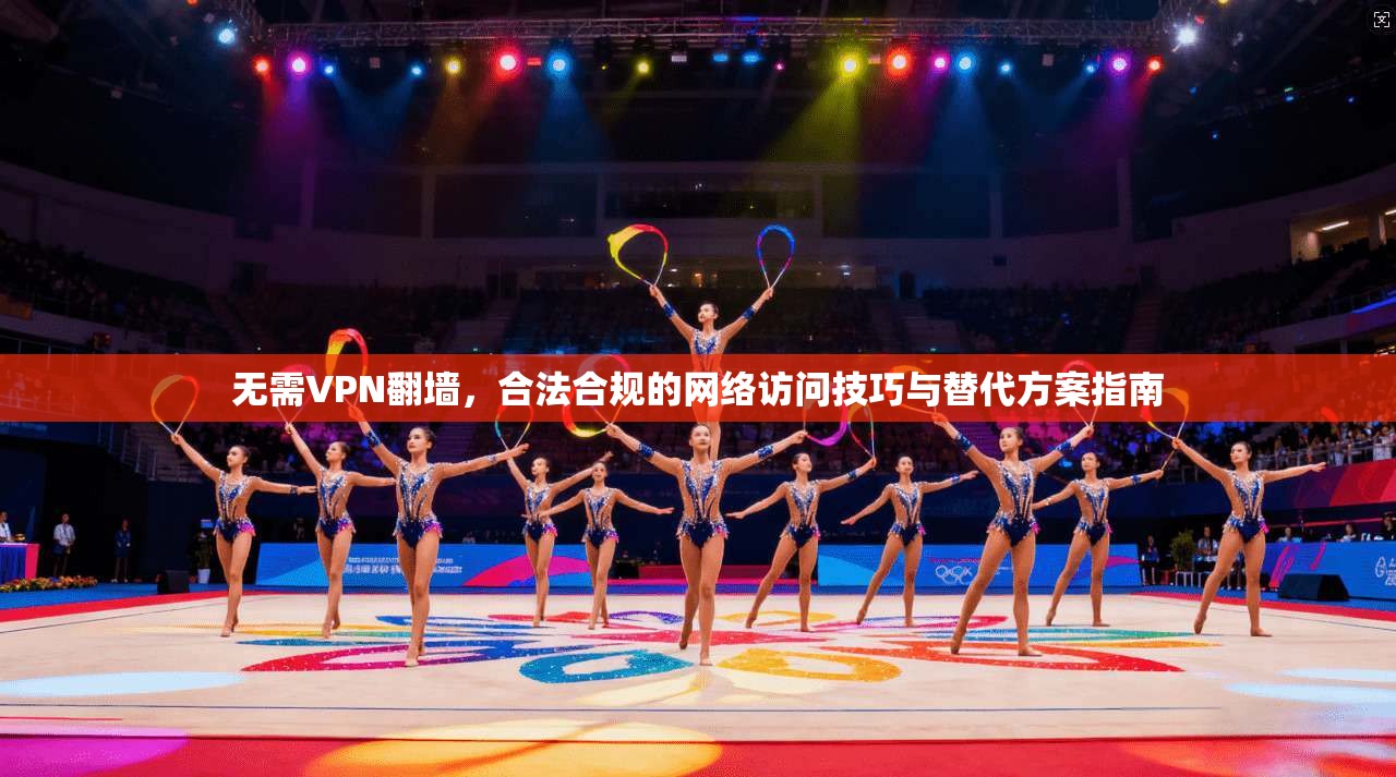 无需VPN翻墙，合法合规的网络访问技巧与替代方案指南