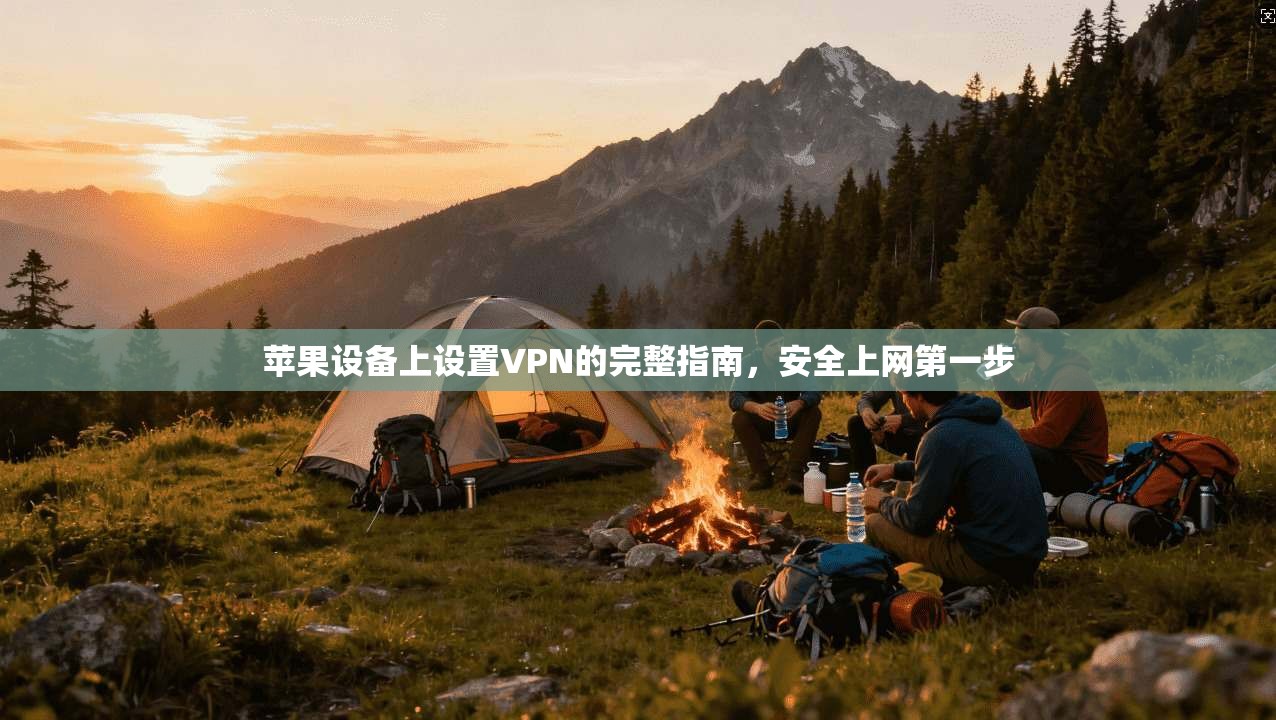 苹果设备上设置VPN的完整指南，安全上网第一步