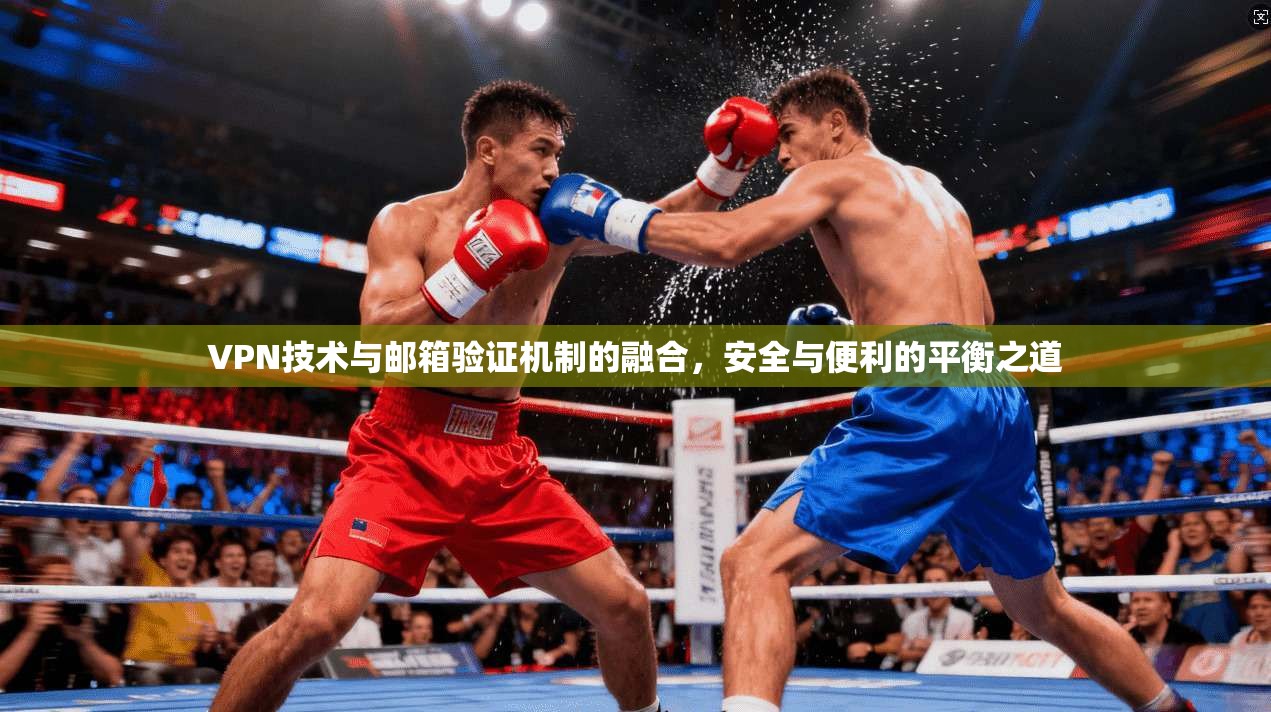 VPN技术与邮箱验证机制的融合，安全与便利的平衡之道