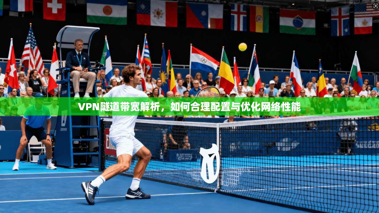VPN隧道带宽解析,如何合理配置与优化网络性能