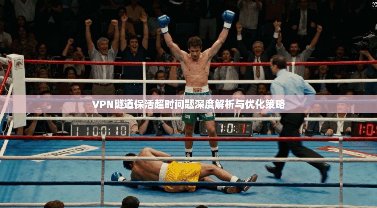 VPN隧道保活超时问题深度解析与优化策略