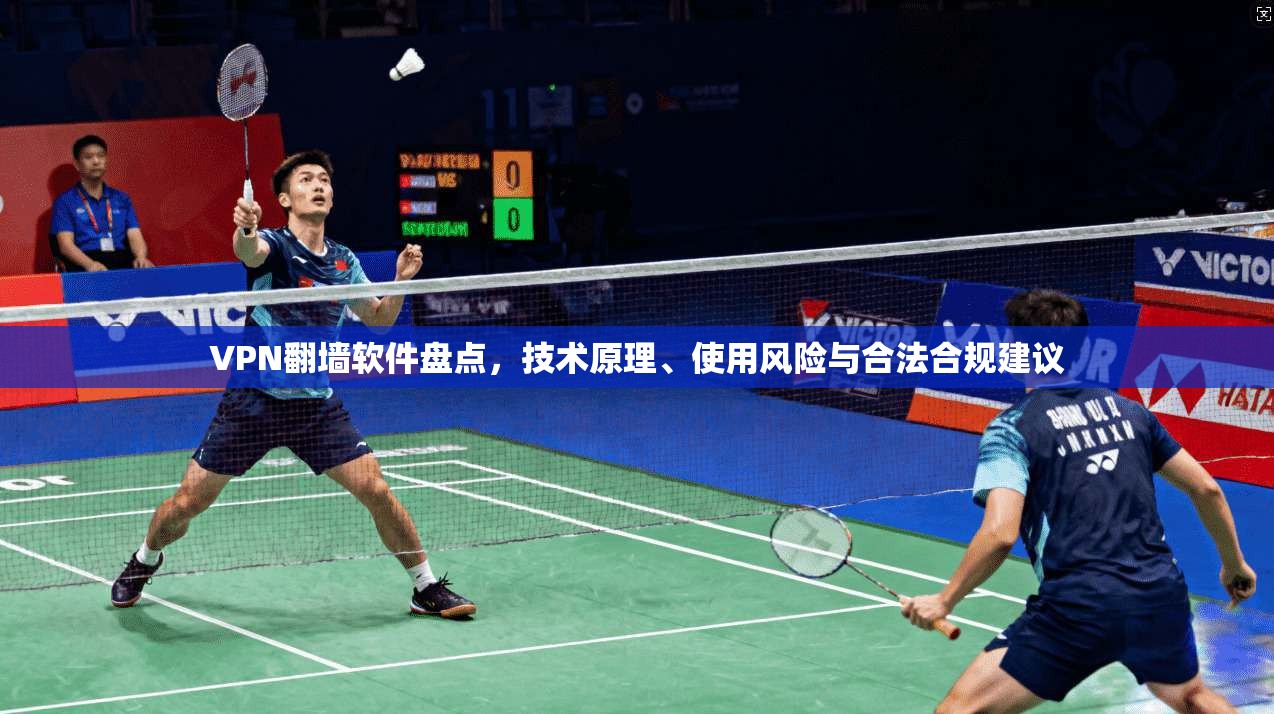 VPN翻墙软件盘点，技术原理、使用风险与合法合规建议